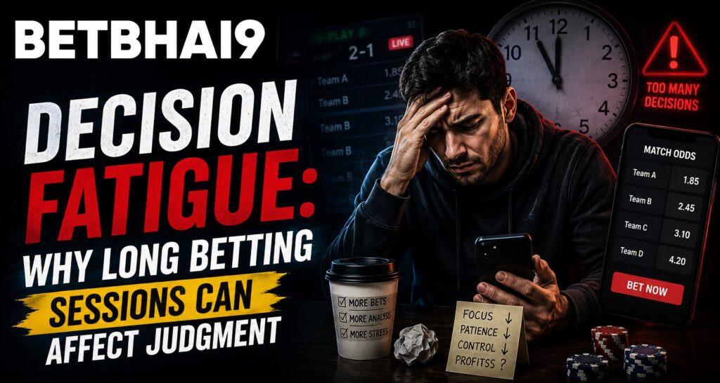 Decision Fatigue: Why Long Betting Sessions Can Affect Judgment