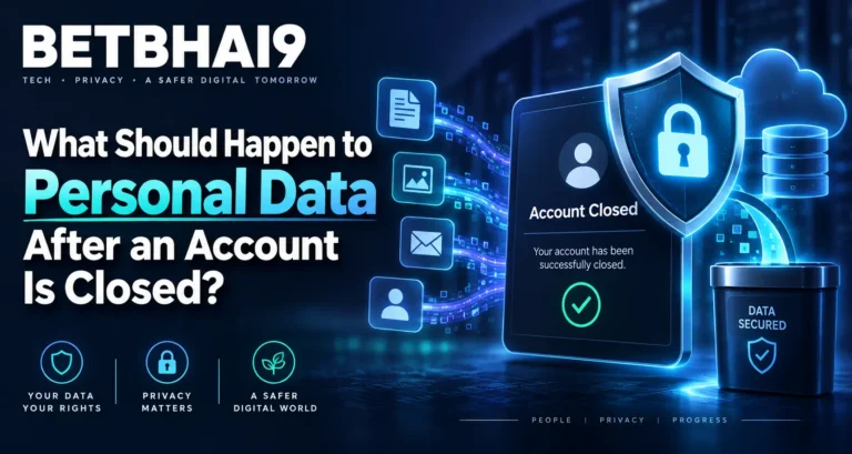 Betbhai9: What Should Happen to Personal Data After an Account Is Closed?